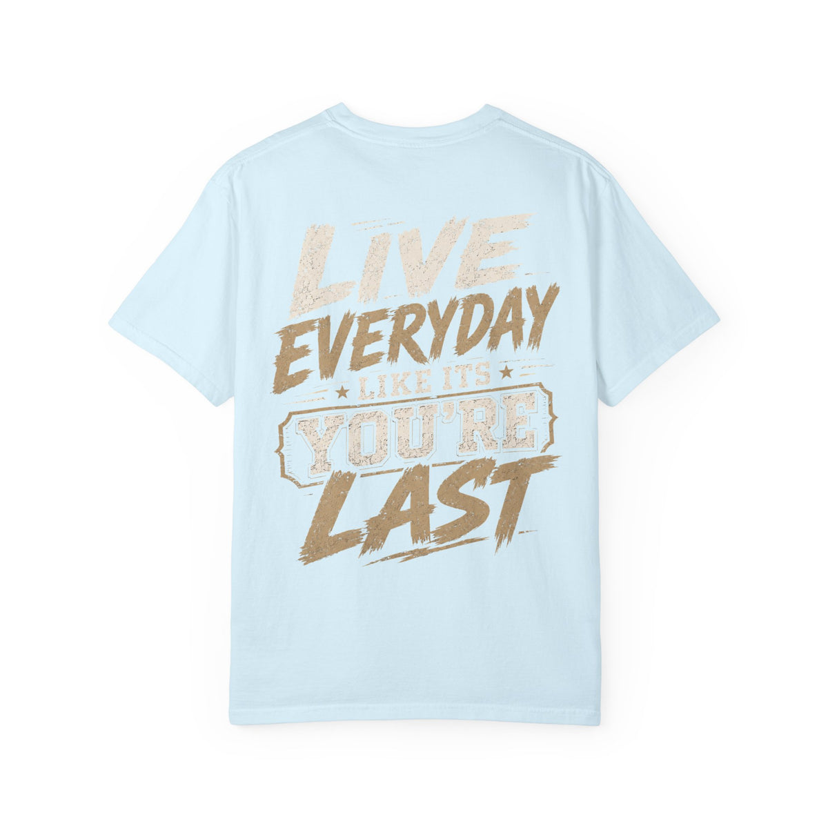 Live Everyday Graphic T-Shirt — “Live Everyday Like It’s You’re Last” Motivational Tee